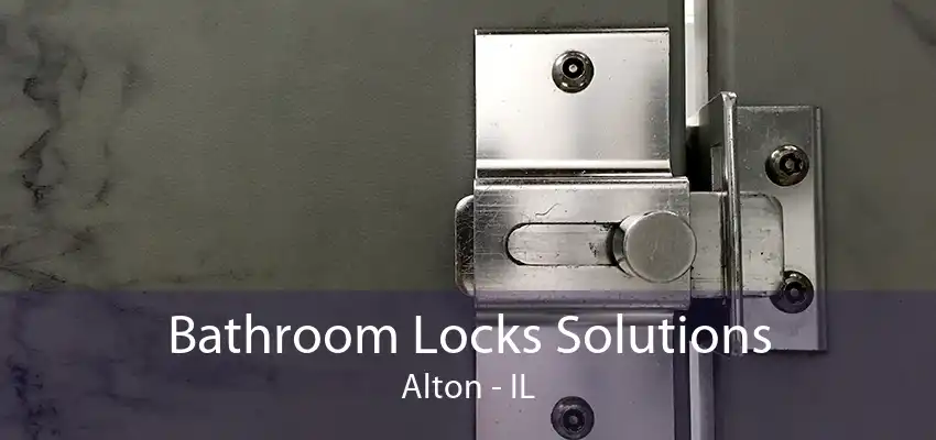 Bathroom Locks Solutions Alton - IL