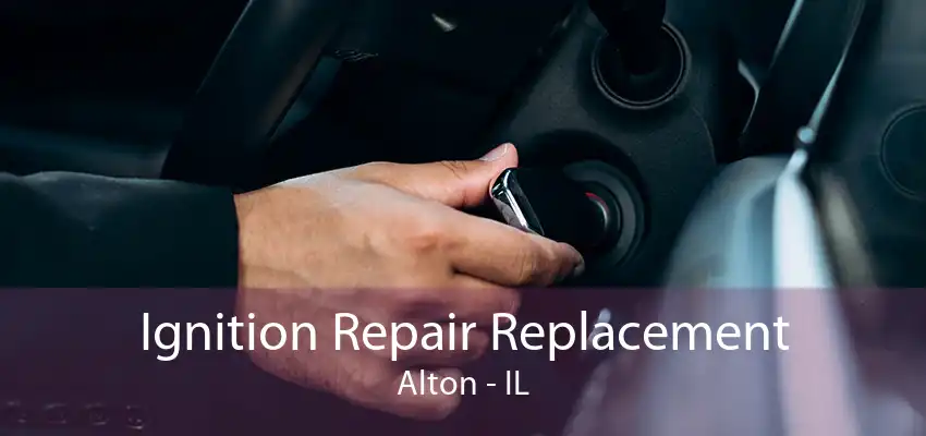 Ignition Repair Replacement Alton - IL