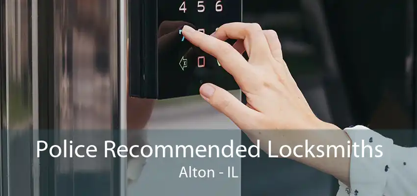 Police Recommended Locksmiths Alton - IL